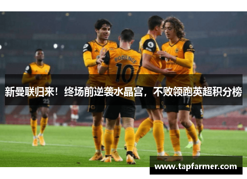 新曼联归来！终场前逆袭水晶宫，不败领跑英超积分榜